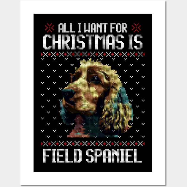 All I Want for Christmas is Field Spaniel - Christmas Gift for Dog Lover Wall Art by Ugly Christmas Sweater Gift